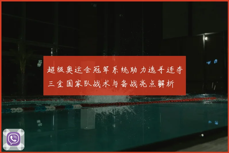 超级奥运会冠军系统助力选手连夺三金国家队战术与备战亮点解析