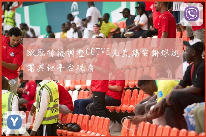 欧冠转播调整CCTV5无直播安排球迷需其他平台观看