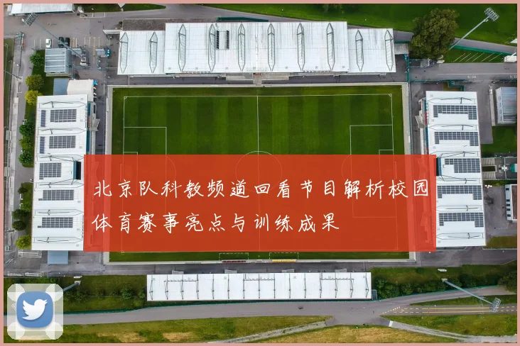 北京队科教频道回看节目解析校园体育赛事亮点与训练成果