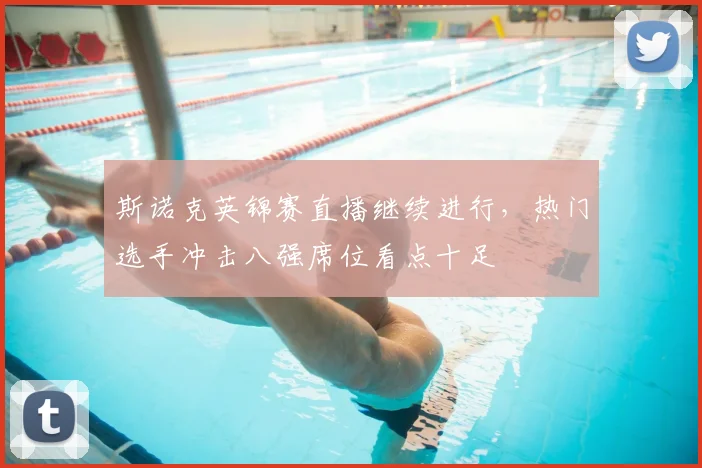 斯诺克英锦赛直播继续进行，热门选手冲击八强席位看点十足