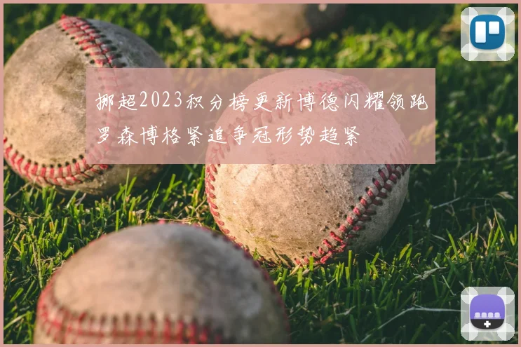 挪超2023积分榜更新博德闪耀领跑罗森博格紧追争冠形势趋紧