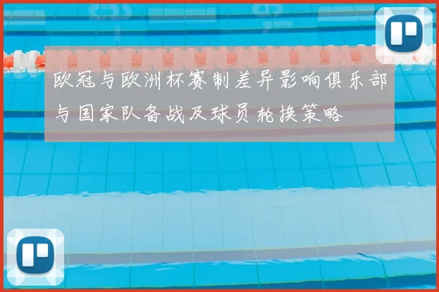 欧冠与欧洲杯赛制差异影响俱乐部与国家队备战及球员轮换策略