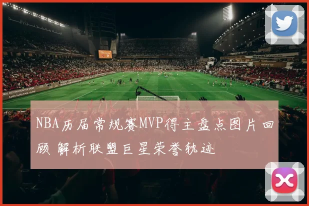 NBA历届常规赛MVP得主盘点图片回顾 解析联盟巨星荣誉轨迹