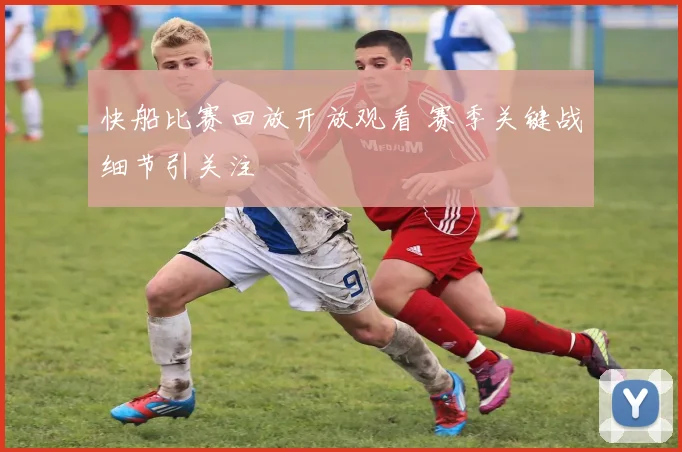 快船比赛回放开放观看 赛季关键战细节引关注