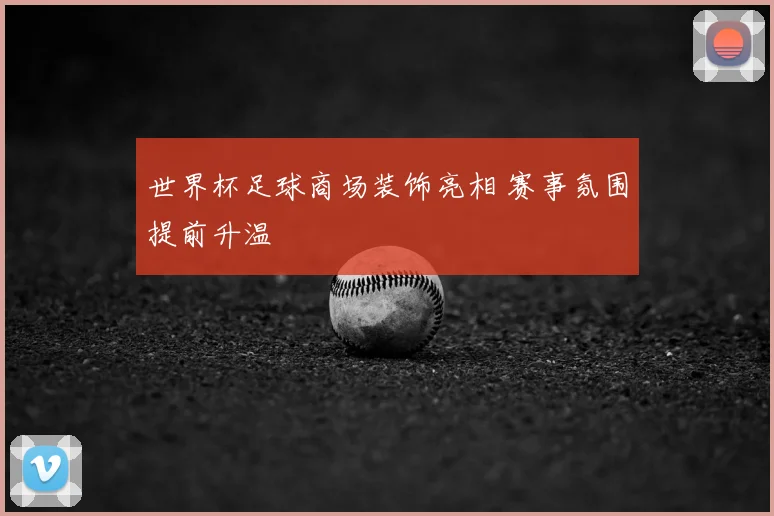 世界杯足球商场装饰亮相 赛事氛围提前升温