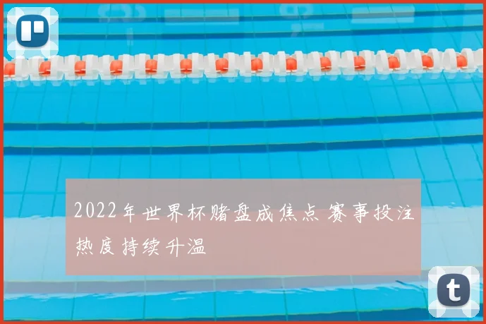 2022年世界杯赌盘成焦点 赛事投注热度持续升温
